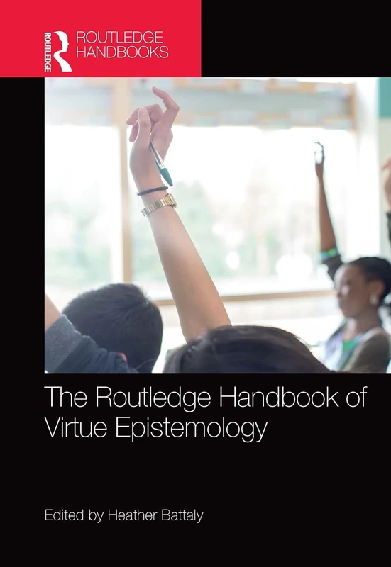 The Routledge Handbook of Virtue Epistemology (Routledge Handbooks in Philosophy)