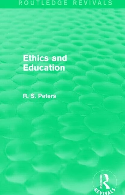 Ethics and Education (Routledge Revivals) (Routledge Revivals: R. S. Peters on Education and Ethics)