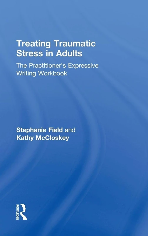 Treating Traumatic Stress in Adults: The Practitioner’s Expressive Writing Workbook