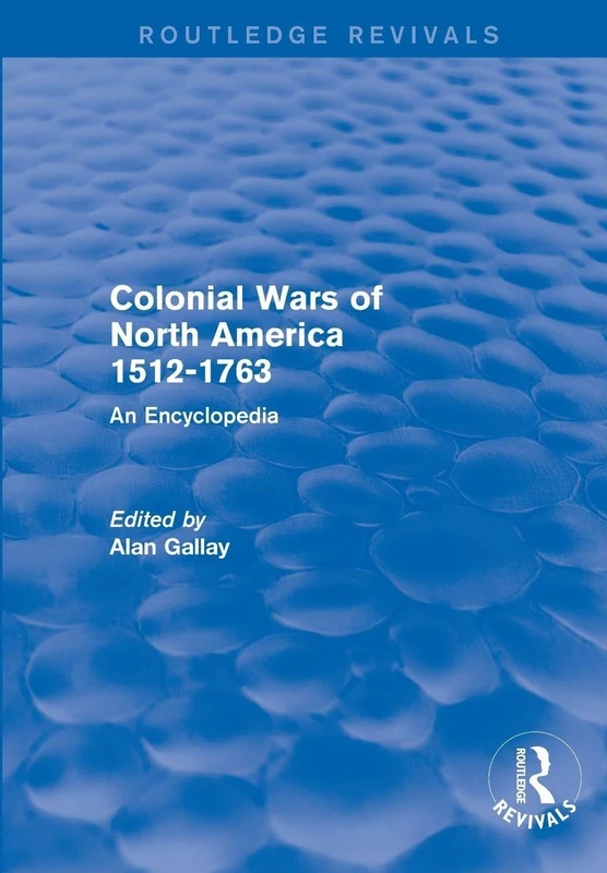 Colonial Wars of North America, 1512-1763 (Routledge Revivals): An Encyclopedia