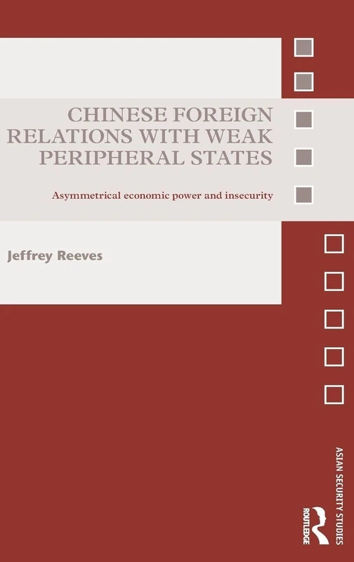 Chinese Foreign Relations with Weak Peripheral States: Asymmetrical Economic Power and Insecurity (Asian Security Studies)