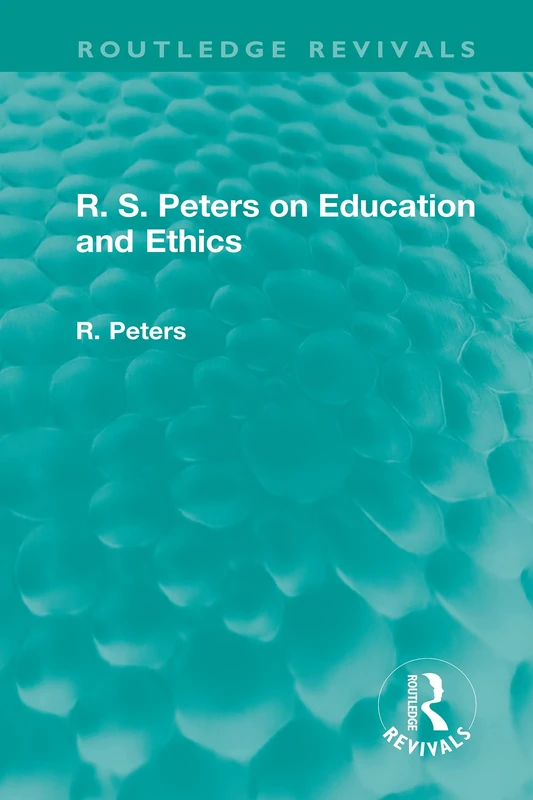 R. S. Peters on Education and Ethics (Routledge Revivals: R. S. Peters on Education and Ethics)
