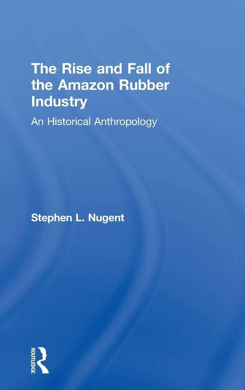 Routledge - The Rise and Fall of the Amazon Rubber Industry