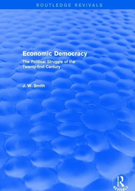 Economic Democracy: The Political Struggle of the 21st Century: The Political Struggle of the 21st Century (Routledge Revivals)