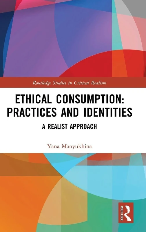 Ethical Consumption: Practices and Identities: A Realist Approach (Routledge Studies in Critical Realism)