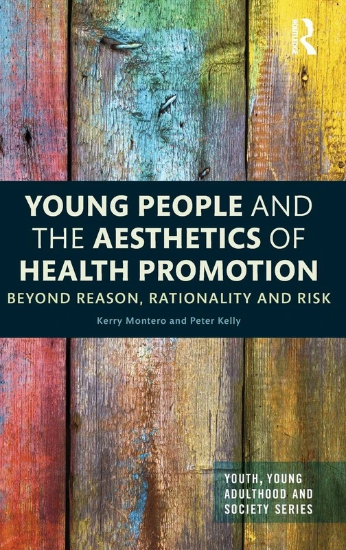 Young People and the Aesthetics of Health Promotion: Beyond Reason, Rationality and Risk (Youth, Young Adulthood and Society)