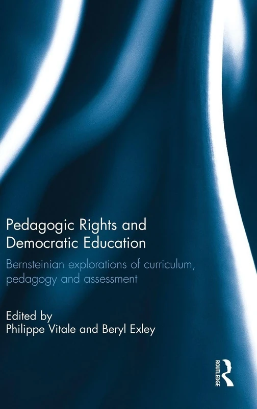 Pedagogic Rights and Democratic Education: Bernsteinian explorations of curriculum, pedagogy and assessment