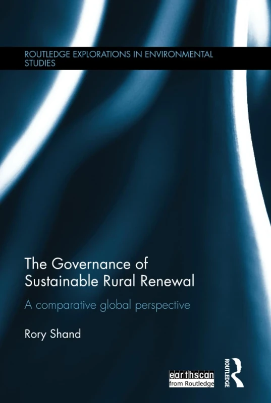 The Governance of Sustainable Rural Renewal: A comparative global perspective (Routledge Explorations in Environmental Studies)