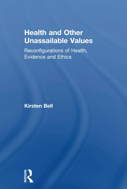 Health and Other Unassailable Values: Reconfigurations of Health, Evidence and Ethics