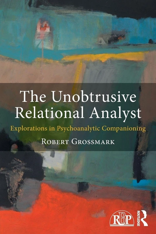 The Unobtrusive Relational Analyst: Explorations in Psychoanalytic Companioning (Relational Perspectives Book Series)
