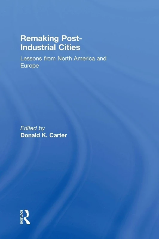 Remaking Post-Industrial Cities: Lessons from North America and Europe