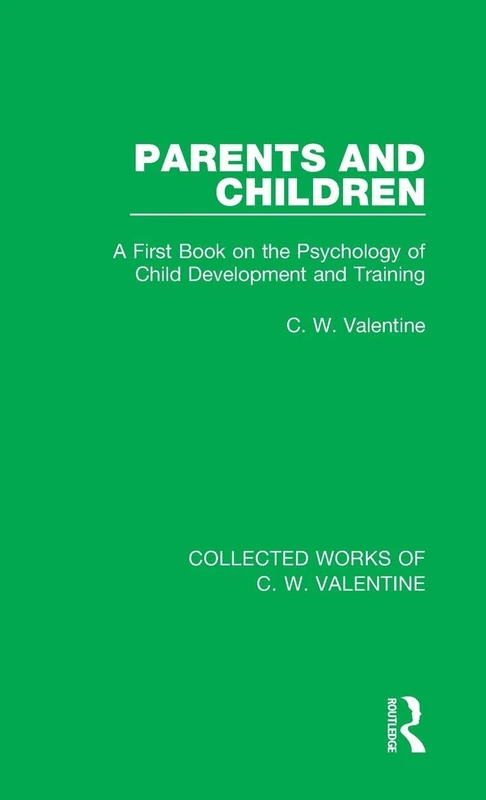 Parents and Children: A First Book on the Psychology of Child Development and Training (Collected Works of C.W. Valentine)