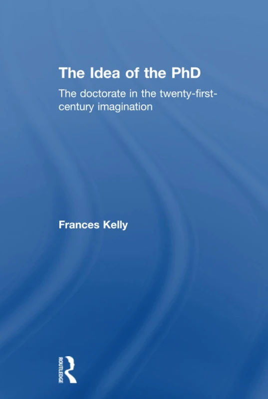 The Idea of the PhD: The doctorate in the twenty-first-century imagination