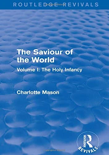 The Saviour of the World (Routledge Revivals): Volume I: The Holy Infancy: 1