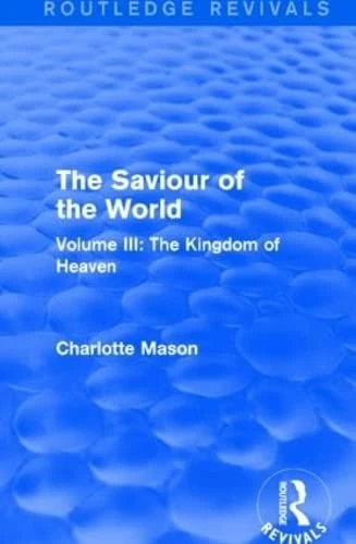 The Saviour of the World (Routledge Revivals): Volume III: The Kingdom of Heaven: 3