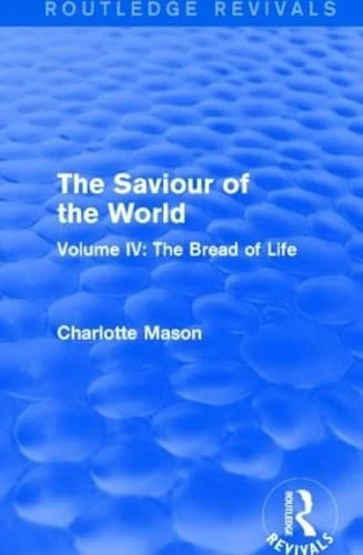 The Saviour of the World (Routledge Revivals): Volume IV: The Bread of Life: 4
