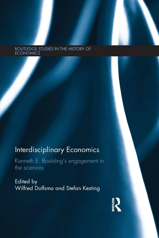 Interdisciplinary Economics: Kenneth E. Boulding’s Engagement in the Sciences (Routledge Studies in the History of Economics)
