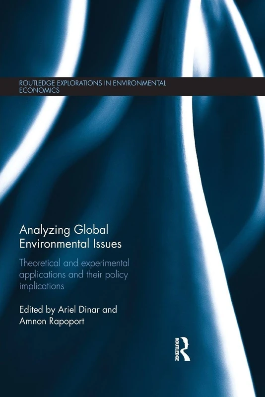 Analyzing Global Environmental Issues: Theoretical and Experimental Applications and their Policy Implications (Routledge Explorations in Environmental Economics)
