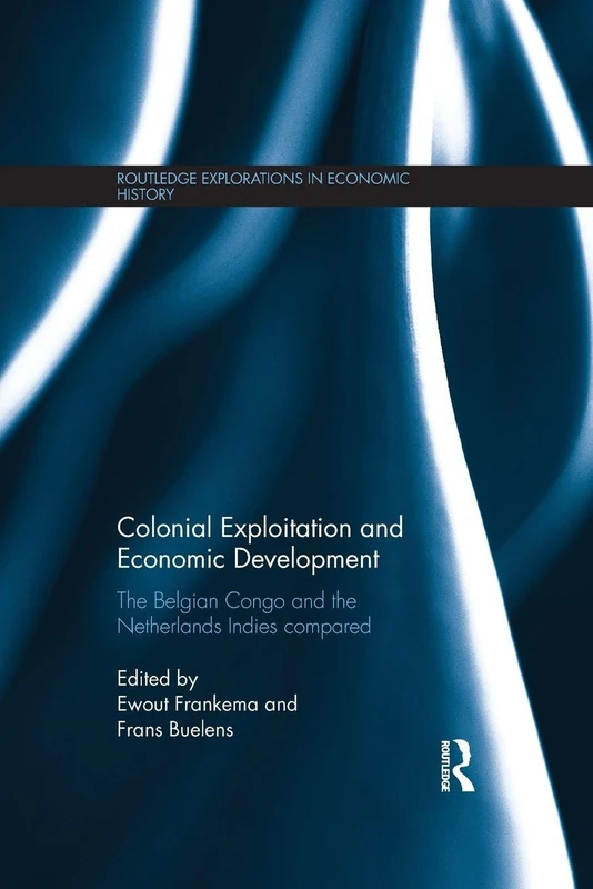 Colonial Exploitation and Economic Development: The Belgian Congo and the Netherlands Indies Compared (Routledge Explorations in Economic History)