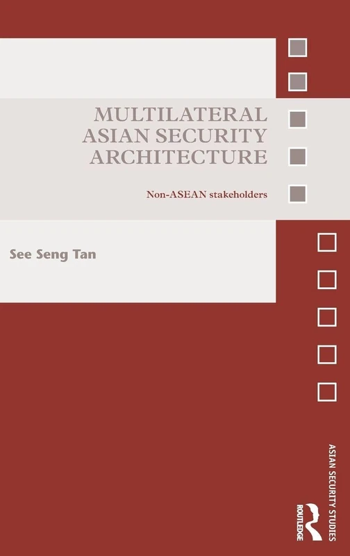 Multilateral Asian Security Architecture: Non-ASEAN Stakeholders (Asian Security Studies)