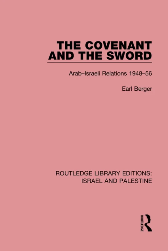 The Covenant and the Sword (RLE Israel and Palestine): Arab-Israeli Relations, 1948-56: 1 (Routledge Library Editions: Israel and Palestine)