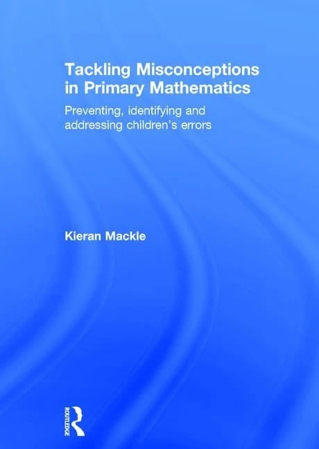 Tackling Misconceptions in Primary Mathematics: Preventing, identifying and addressing children’s errors
