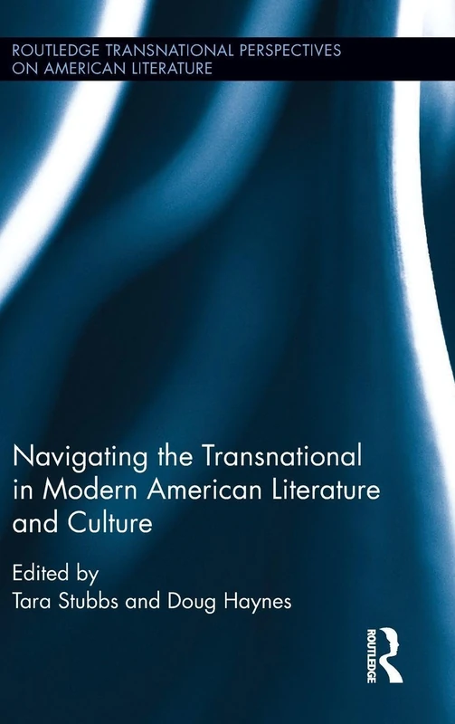 Navigating the Transnational in Modern American Literature and Culture: Axes of Influence (Routledge Transnational Perspectives on American Literature)