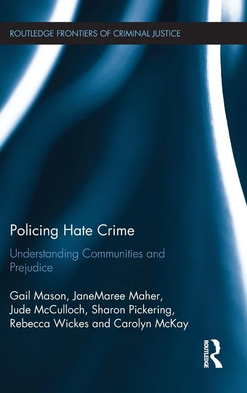 Policing Hate Crime: Understanding Communities and Prejudice (Routledge Frontiers of Criminal Justice)
