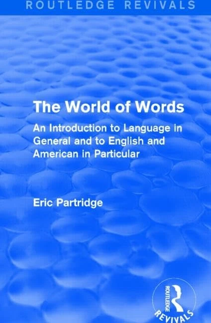 The World of Words: An Introduction to Language in General and to English and American in Particular: Volume 8 (Routledge Revivals: The Selected Works of Eric Partridge)