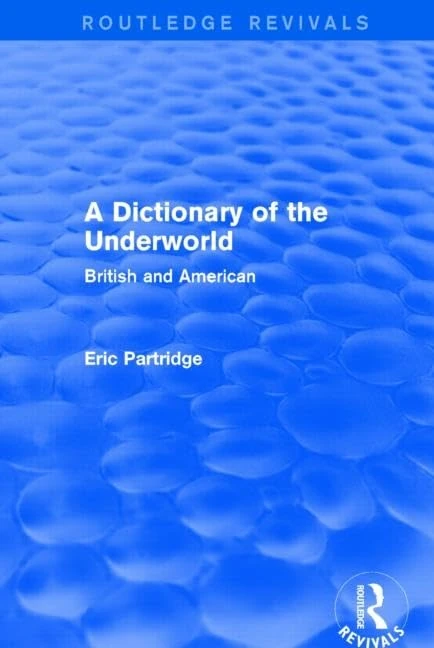 A Dictionary of the Underworld: British and American (Routledge Revivals: The Selected Works of Eric Partridge)