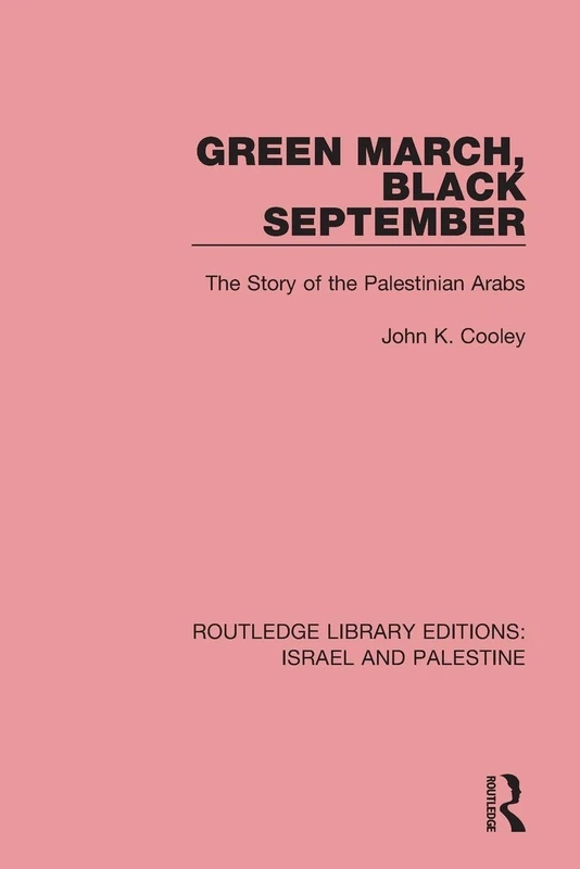 Green March, Black September: The Story of the Palestinian Arabs (Routledge Library Editions: Israel and Palestine)