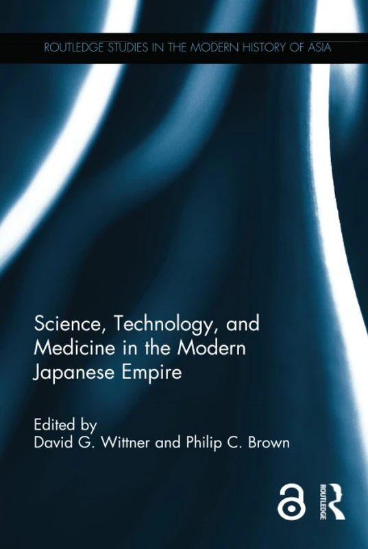 Science, Technology, and Medicine in the Modern Japanese Empire (Routledge Studies in the Modern History of Asia)