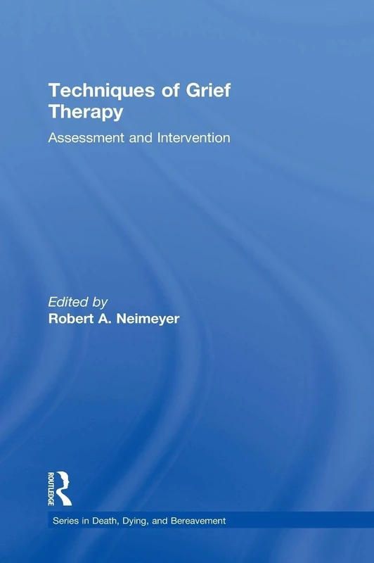 Techniques of Grief Therapy: Assessment and Intervention (Series in Death, Dying, and Bereavement)