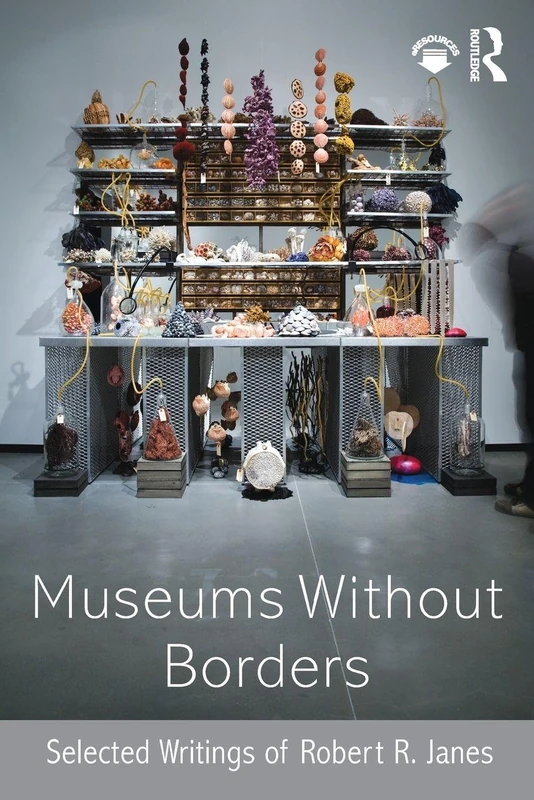 Museums without Borders: Selected Writings of Robert R. Janes