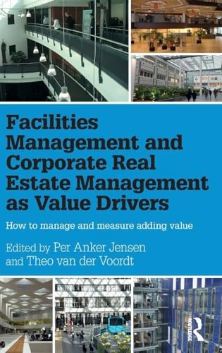 Facilities Management and Corporate Real Estate Management as Value Drivers: How to Manage and Measure Adding Value
