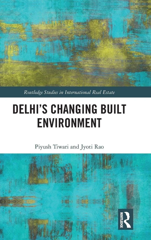 Delhi's Changing Built Environment (Routledge Studies in International Real Estate)