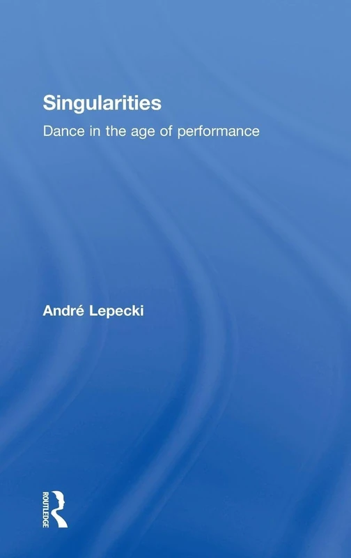 Singularities: Dance in the Age of Performance - Routledge