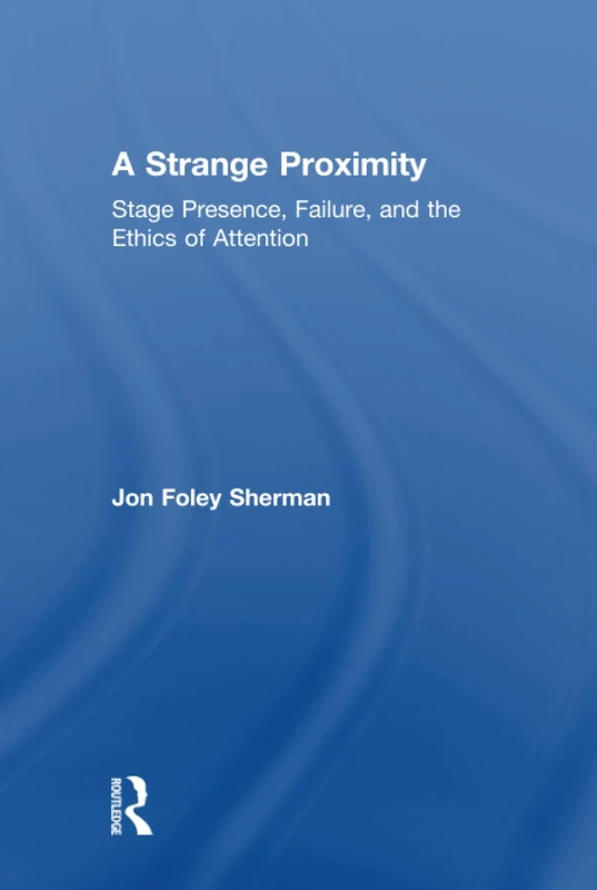 Routledge - A Strange Proximity: Stage Presence and Ethics - Image 1