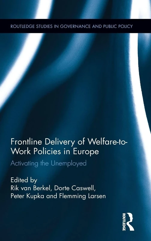 Frontline Delivery of Welfare-to-Work Policies in Europe: Activating the Unemployed (Routledge Studies in Governance and Public Policy)