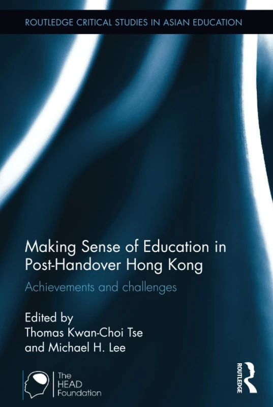Making Sense of Education in Post-Handover Hong Kong: Achievements and challenges (Routledge Critical Studies in Asian Education)