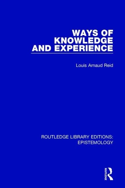 Ways of Knowledge and Experience (Routledge Library Editions: Epistemology)