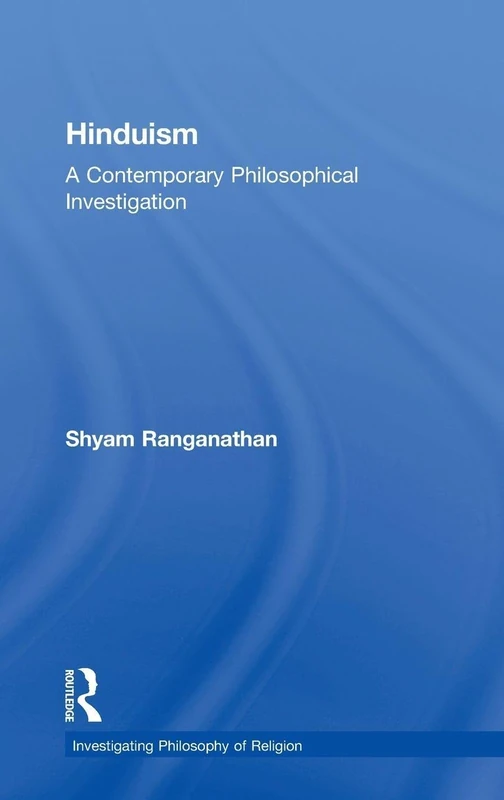Hinduism: A Contemporary Philosophical Investigation (Investigating Philosophy of Religion)