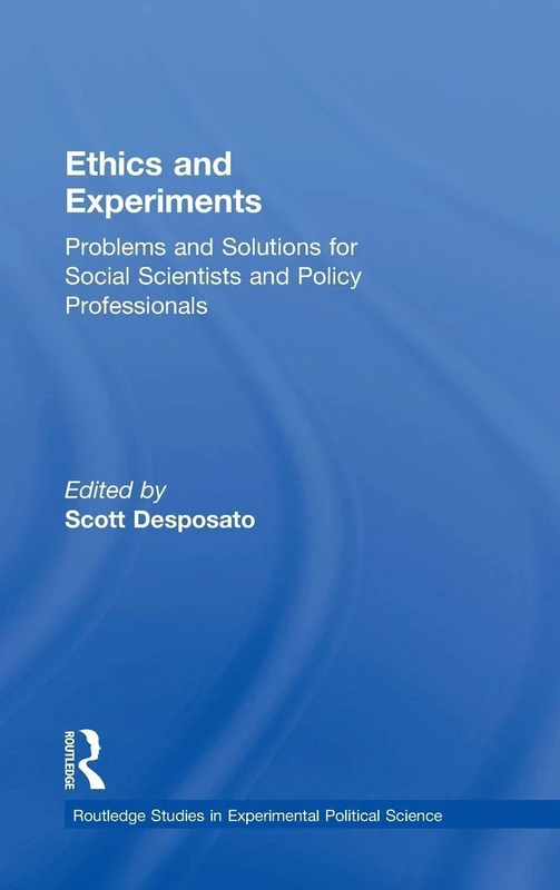 Ethics and Experiments: Problems and Solutions for Social Scientists and Policy Professionals (Routledge Studies in Experimental Political Science)