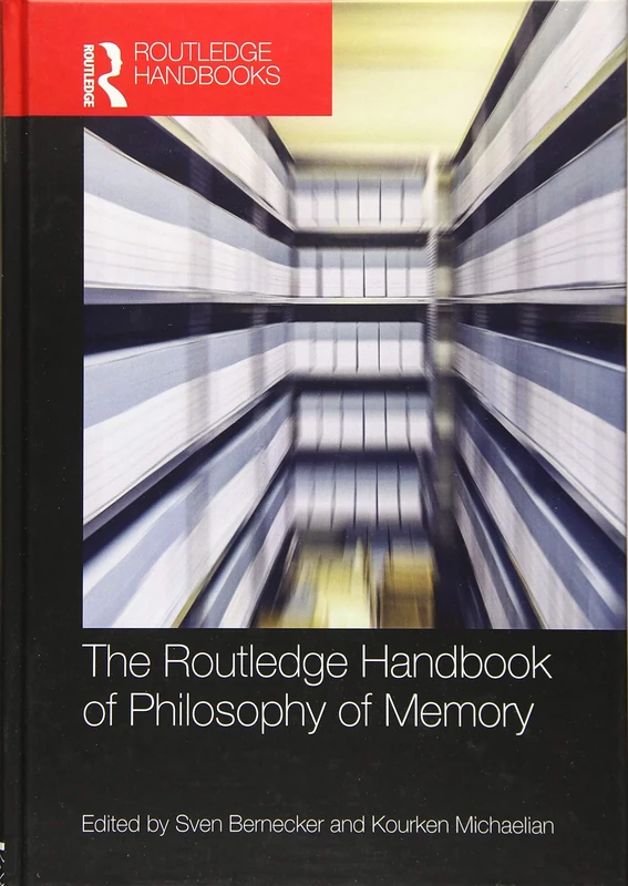The Routledge Handbook of Philosophy of Memory (Routledge Handbooks in Philosophy)