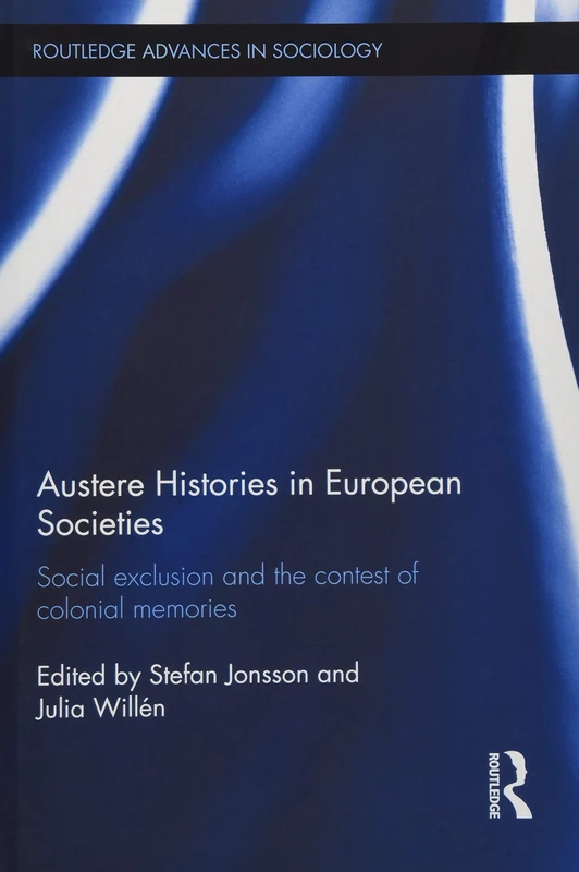 Austere Histories in European Societies: Social Exclusion and the Contest of Colonial Memories (Routledge Advances in Sociology)