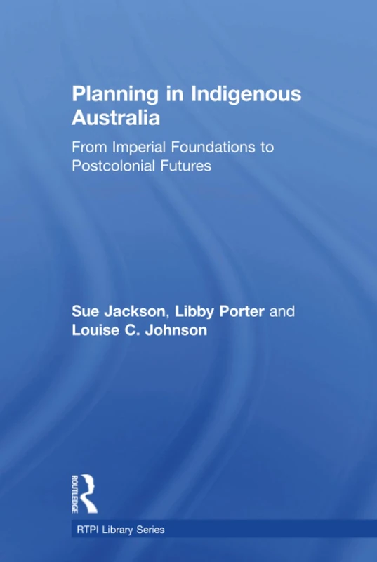 Planning in Indigenous Australia: From Imperial Foundations to Postcolonial Futures (RTPI Library Series)