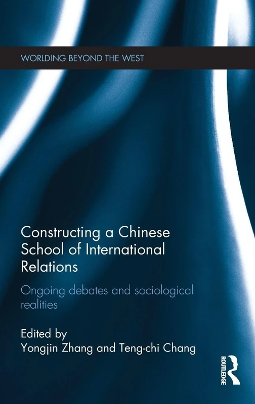 Constructing a Chinese School of International Relations: Ongoing Debates and Sociological Realities (Worlding Beyond the West)