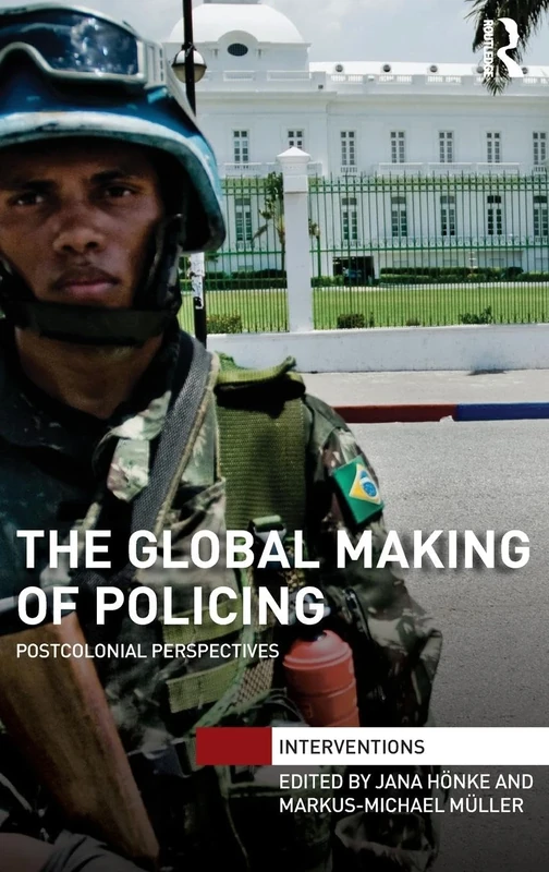 The Global Making of Policing: Postcolonial Perspectives (Interventions)