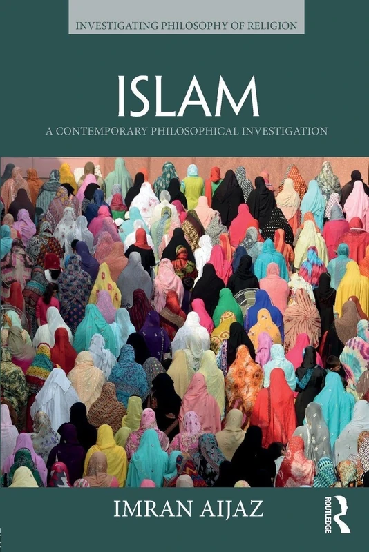 Islam: A Contemporary Philosophical Investigation (Investigating Philosophy of Religion)