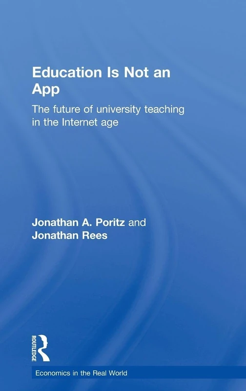 Education Is Not an App: The future of university teaching in the Internet age (Economics in the Real World)